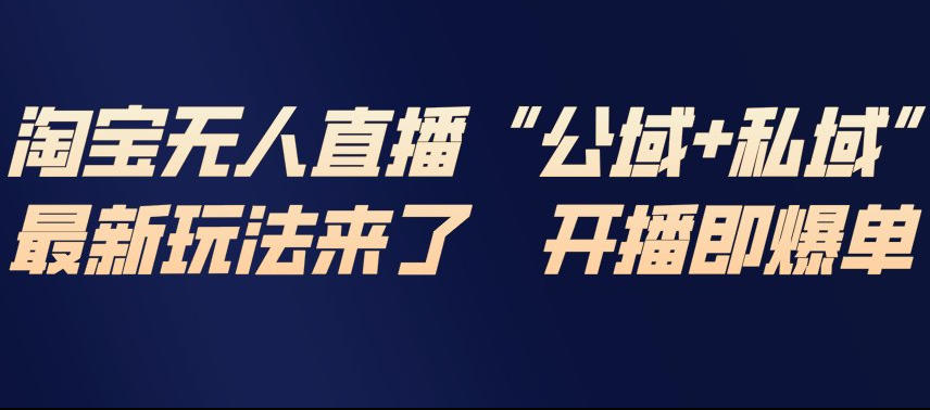 淘宝无人直播完整教程，公试+私域，最新玩法来了，开播即爆单-云创网