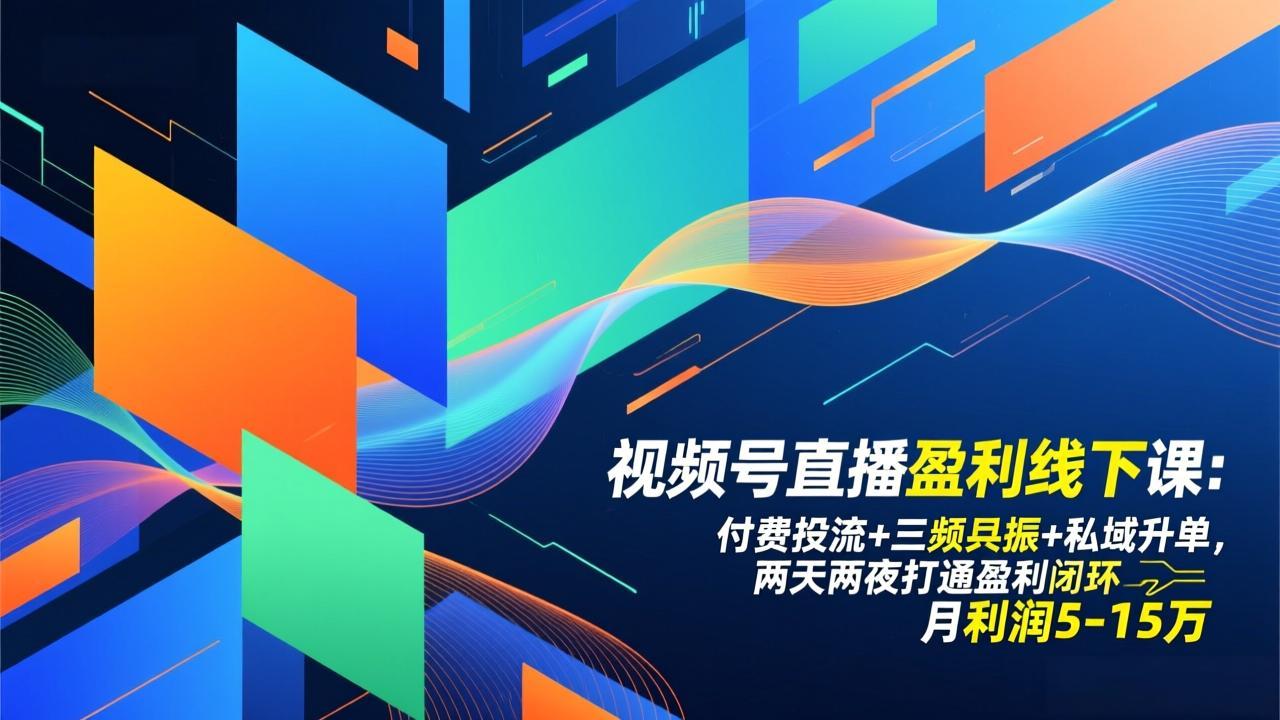 视频号直播盈利线下课：付费投流+三频共振+私域升单，两天两夜打通盈利闭环，月利润5-15万-云创网