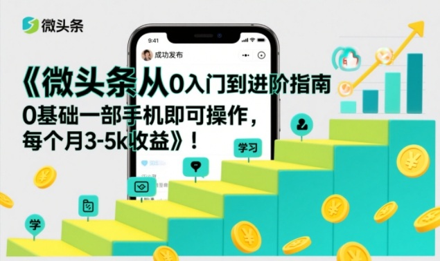 微头条从0入门到进阶指南，0基础一部手机即可操作，每个月3-5k收益-云创网