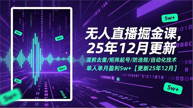 无人直播掘金课，混剪去重/矩阵起号/防违规/自动化技术，单人单月盈利5w+【更新25年12月】-云创网