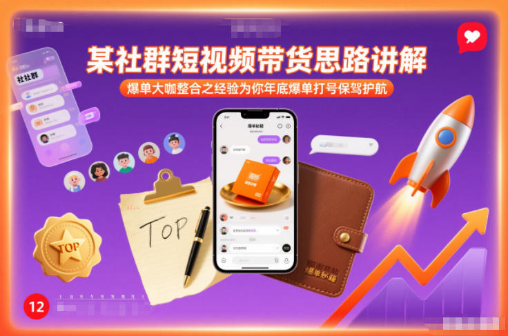 某社群短视频带货思路讲解，爆单大咖整合之经验为你年底爆单打号保驾护航-云创网