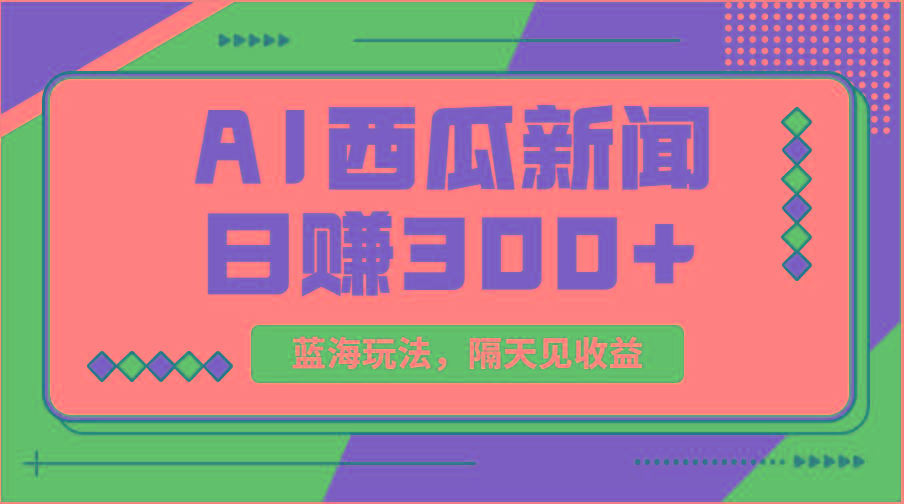 蓝海最新玩法西瓜视频原创搞笑新闻当天有收益单号日赚300+项目-云创网