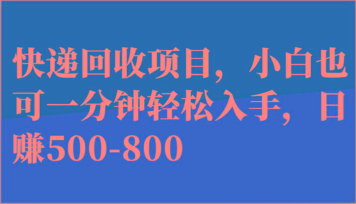 快递回收项目，小白也可一分钟轻松入手，日赚500-800-云创网