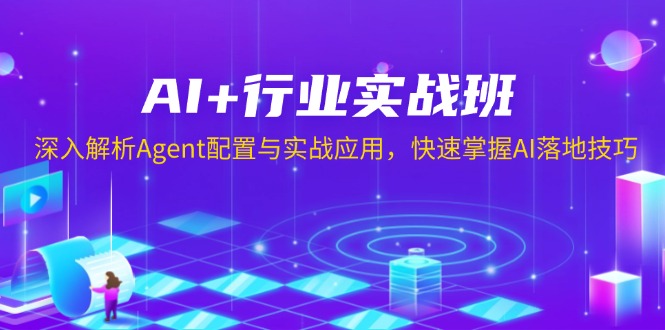 AI+行业实战班，深入解析Agent配置与实战应用，快速掌握AI落地技巧-云创网