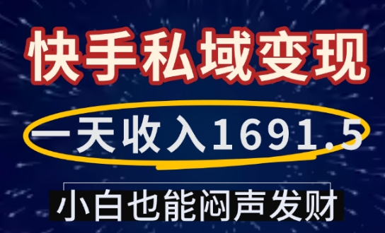 一天收入1691.5，快手私域变现，小白也能闷声发财-云创网
