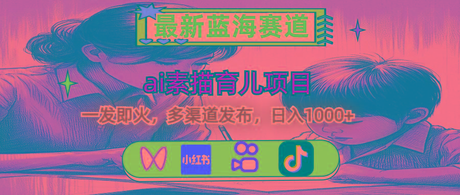 最新蓝海赛道，ai素描育儿项目，一发即火，多渠道发布，日入1000+-云创网