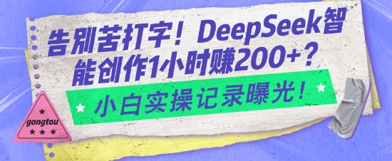 告别苦打字！DeepSeek智能创作1小时入2张？小白实操记录曝光-云创网