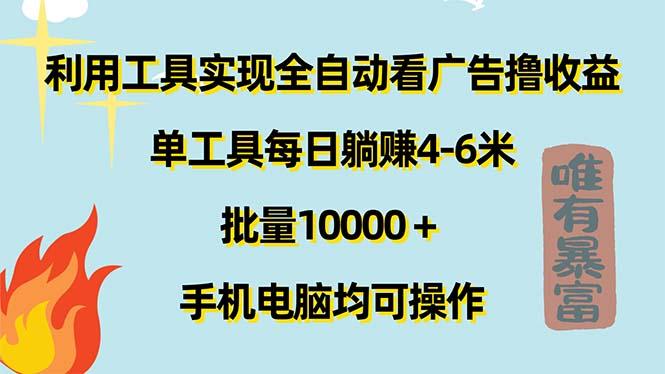 利用工具实现全自动看广告撸收益，单工具每日躺赚4-6米 ，批量10000＋...-云创网