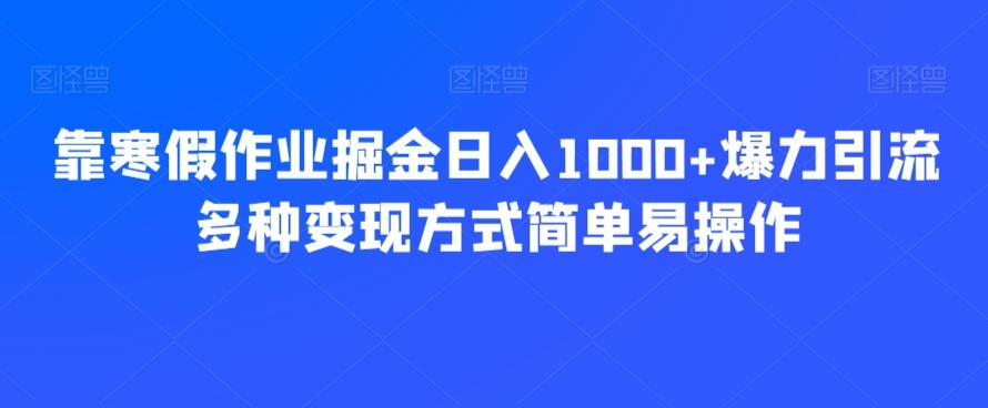 靠寒假作业掘金日入1000+爆力引流多种变现方式简单易操作-云创网