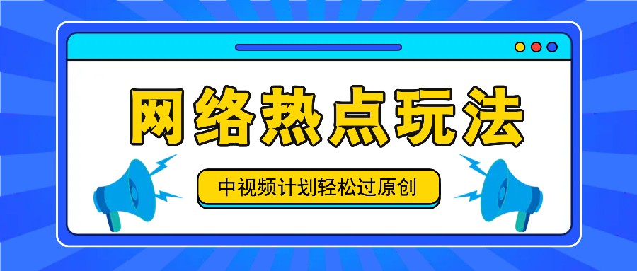 中视频计划之网络热点玩法，每天几分钟利用热点拿收益！-云创网