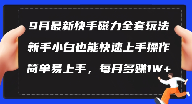 9月最新快手磁力玩法，新手小白也能操作，简单易上手，每月多赚1W+【揭秘】-云创网