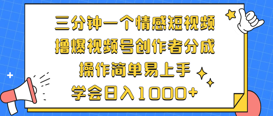 三分钟一个情感短视频，撸爆视频号创作者分成 操作简单易上手，学会...-云创网