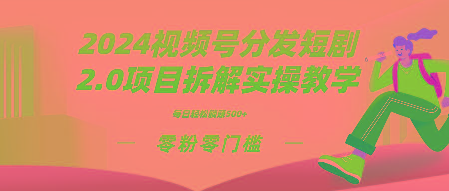 2024视频分发短剧2.0项目拆解实操教学，零粉零门槛可矩阵分裂推广管道收益-云创网