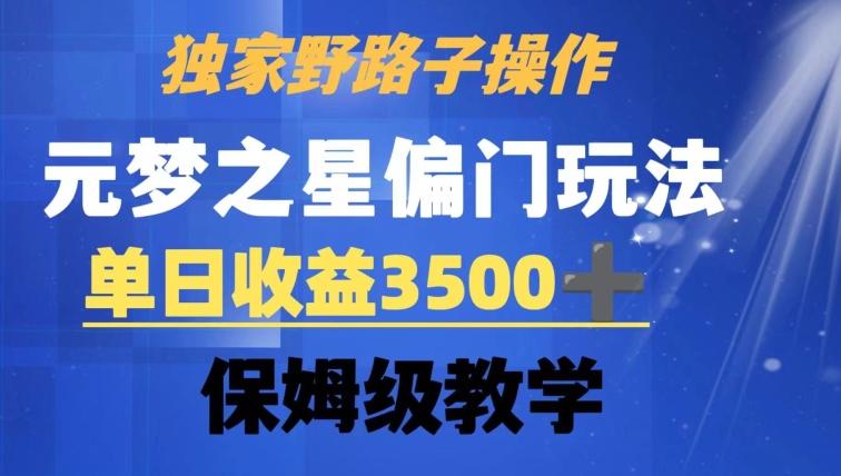 独家野路子玩法，无视机制，元梦之星偏门操作，单日收益3500+，保姆级教学【揭秘】-云创网