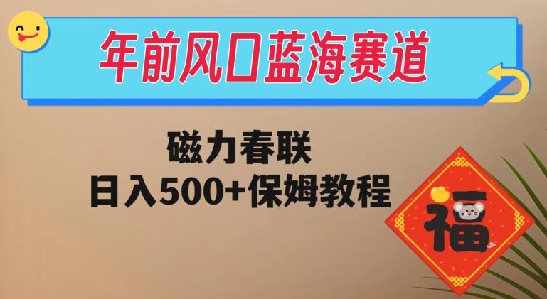 年前风口蓝海赛道，磁力春联，日入500+保姆教程-云创网