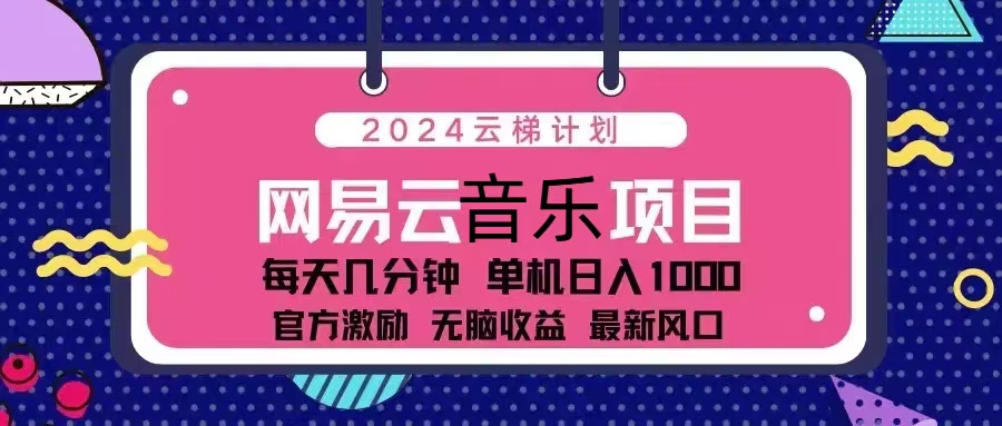 2024云梯计划 网易云音乐项目：每天几分钟 单机日入1000 官方激励 无脑...-云创网