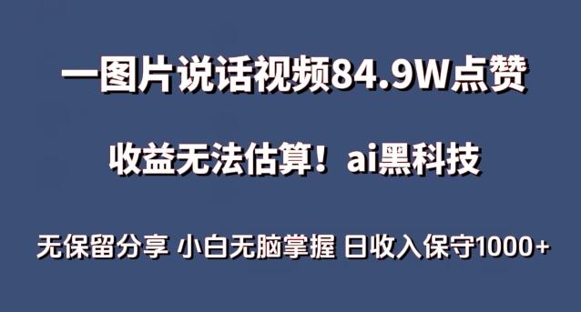 一图片说话视频84.9W点赞，收益无法估算，ai赛道蓝海项目，小白无脑掌握日收入保守1000+【揭秘】-云创网