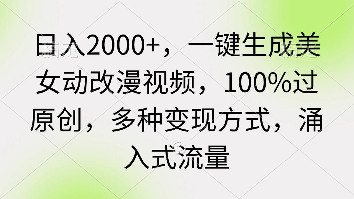 (9415期)日入2000+，一键生成美女动改漫视频，100%过原创，多种变现方式 涌入式流量-云创网