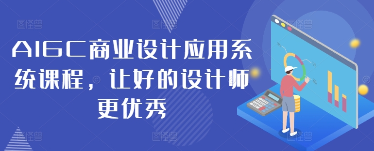 AIGC商业设计应用系统课程，让好的设计师更优秀-云创网