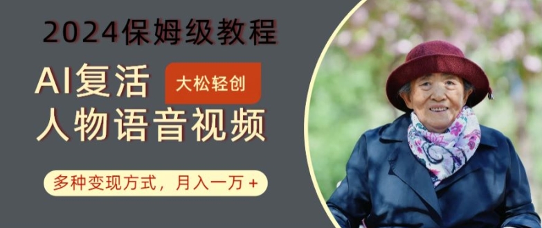 AI复活人物讲话视频：2024保姆级教程，多种变现方式，月入一万+【揭秘】-云创网