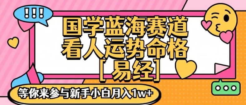 国学蓝海赋能赛道，零基础学习，手把手教学独一份新手小白月入1W+【揭秘】-云创网