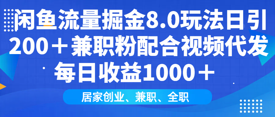 闲鱼流量掘金8.0玩法日引200＋兼职粉配合视频代发日入1000＋收益适合互...-云创网