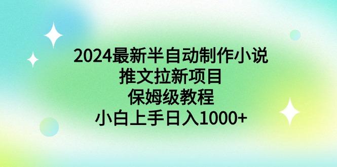 2024最新半自动制作小说推文拉新项目，保姆级教程，小白上手日入1000+-云创网