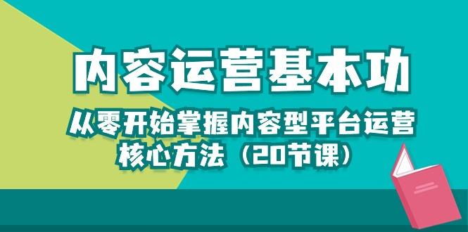 内容运营-基本功：从零开始掌握内容型平台运营核心方法(20节课-云创网