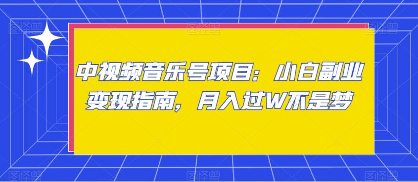 中视频音乐号项目：小白副业变现指南，月入过W不是梦【揭秘】-云创网