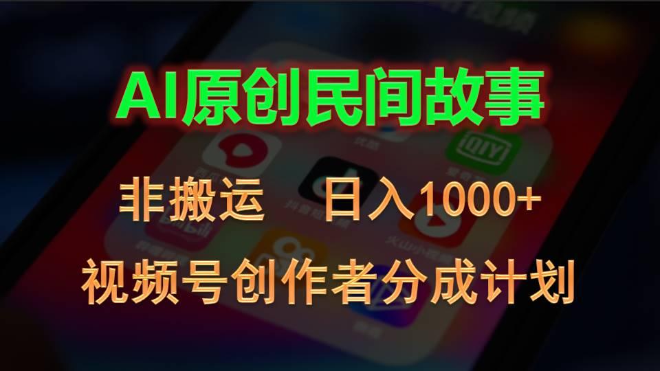 2024视频号创作者分成计划，AI原创民间故事，非搬运，日入1000+-云创网