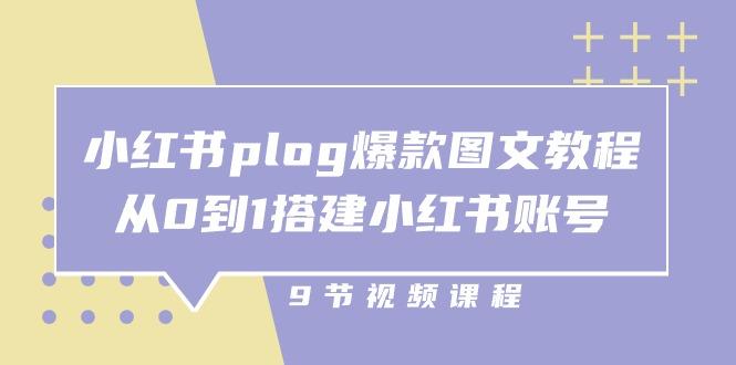 小红书 plog-爆款图文教程，从0到1搭建小红书账号(9节课-云创网