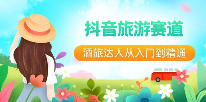 抖音旅游赛道酒旅达人从入门到精通：直播+短视频+旅游 未来5年风口-云创网