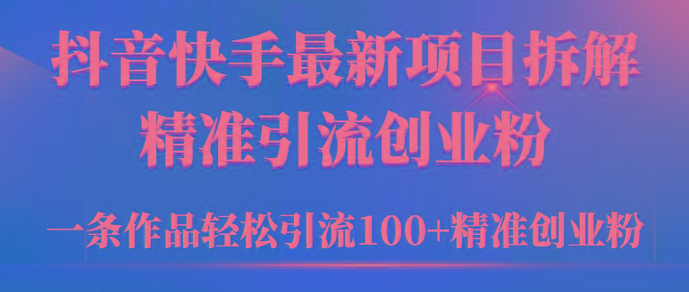 (9447期)2024年抖音快手最新项目拆解视频引流创业粉，一天轻松引流精准创业粉100+-云创网