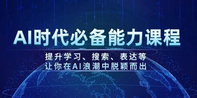 AI时代必备能力课程，提升学习、搜索、表达等，让你在AI浪潮中脱颖而出-云创网
