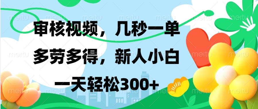 视频审核，新手可做，多劳多得，新人小白一天轻松300+-云创网
