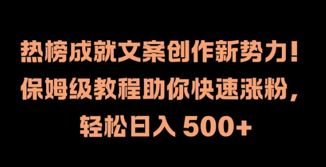 热榜成就文案创作新势力，保姆级教程助你快速涨粉，轻松日入 500+【揭秘】-云创网
