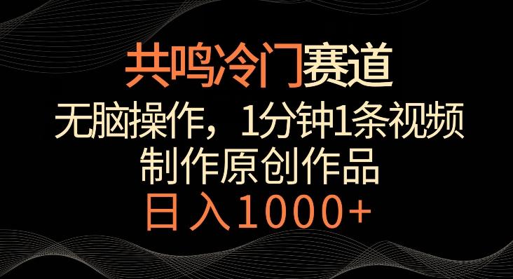 共鸣冷门赛道，无脑操作，一分钟一条视频，日入1000+【揭秘】-云创网