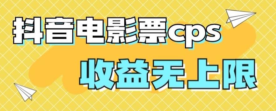 风口项目，抖音电影票cps，单日收益上限高，保姆级教程，小白也可学会-云创网